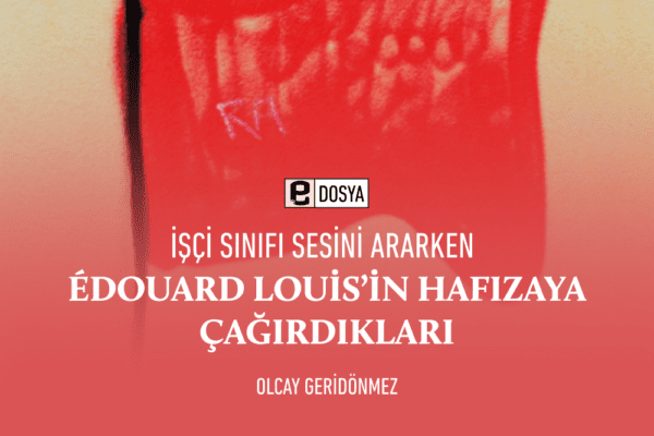 İşçi Sınıfı Sesini Ararken Édouard Louis’in Hafızaya Çağırdıkları